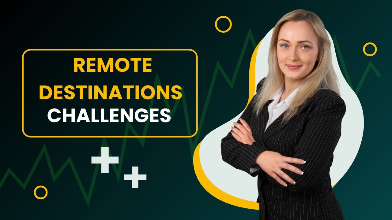 Challenges in Remote Destinations