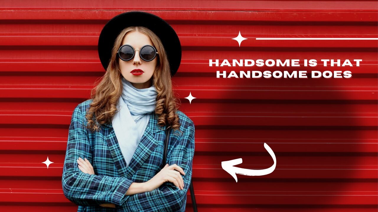 Handsome is that handsome does
